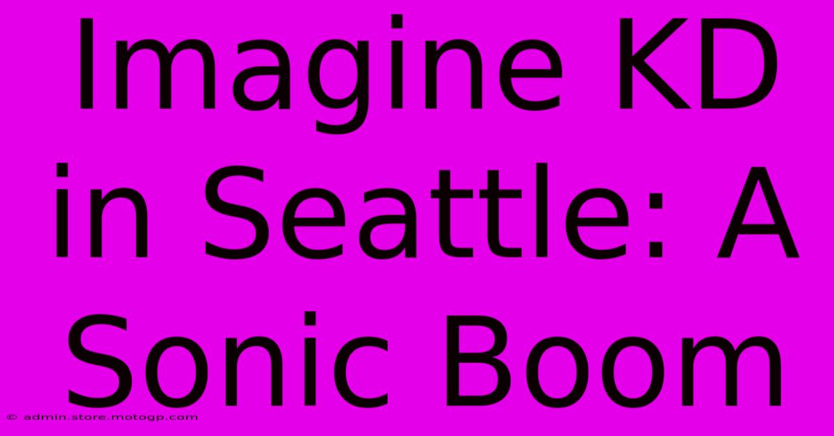 Imagine KD In Seattle: A Sonic Boom