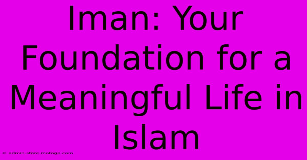 Iman: Your Foundation For A Meaningful Life In Islam