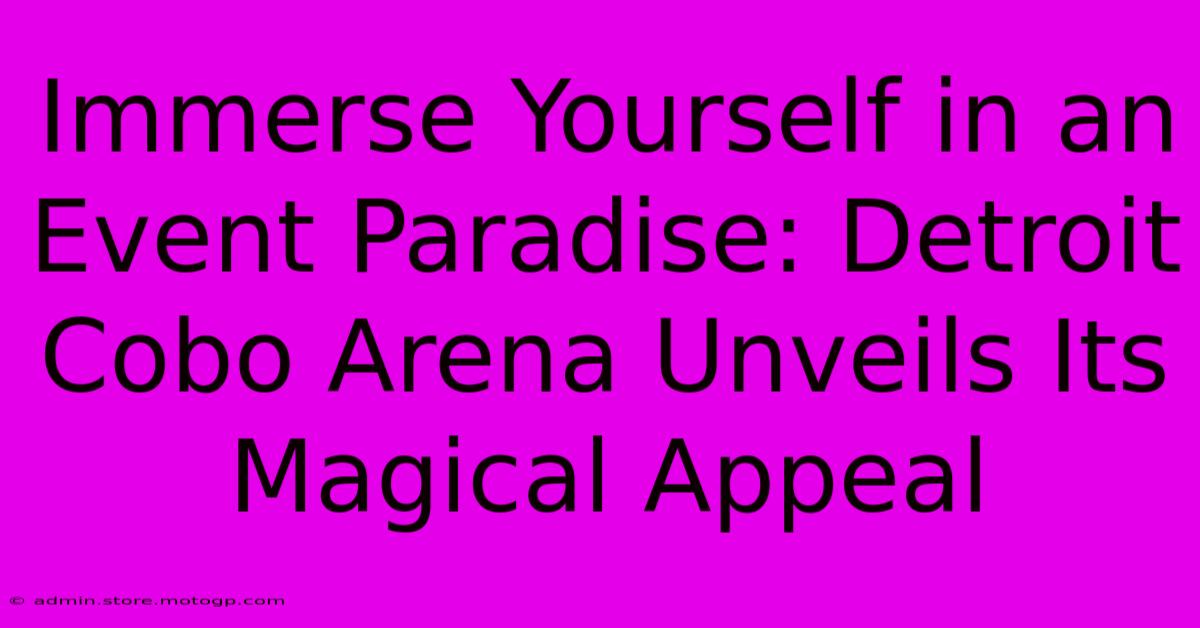 Immerse Yourself In An Event Paradise: Detroit Cobo Arena Unveils Its Magical Appeal