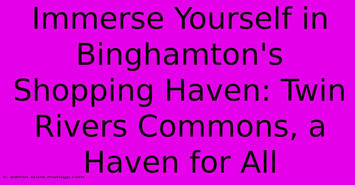 Immerse Yourself In Binghamton's Shopping Haven: Twin Rivers Commons, A Haven For All