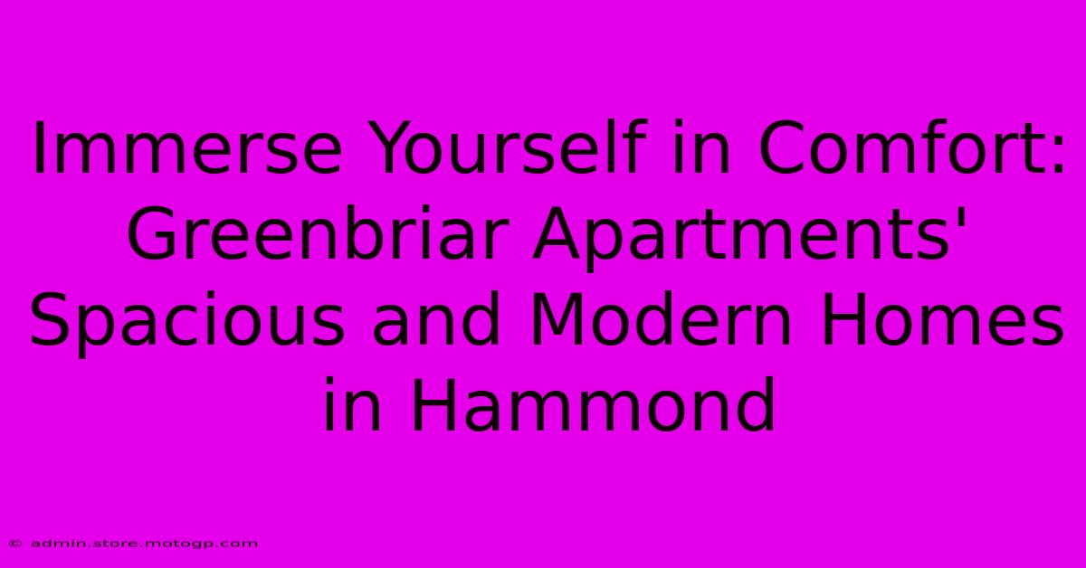 Immerse Yourself In Comfort: Greenbriar Apartments' Spacious And Modern Homes In Hammond