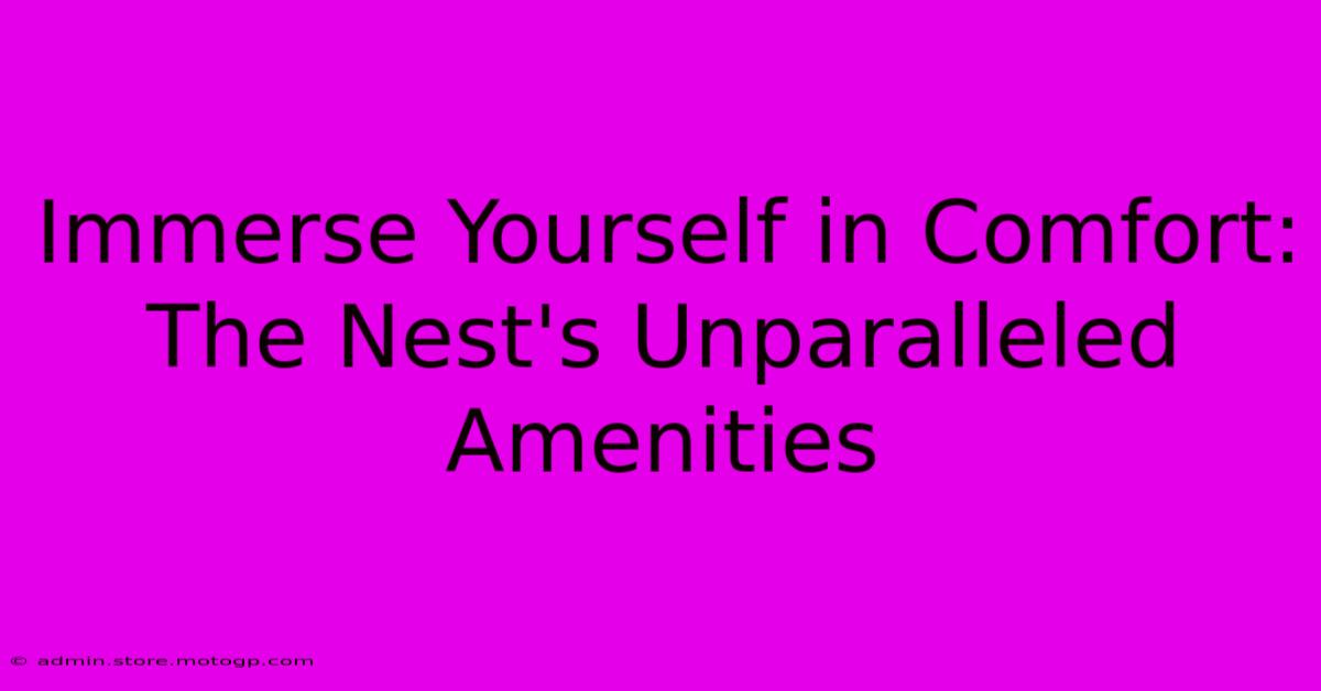 Immerse Yourself In Comfort: The Nest's Unparalleled Amenities