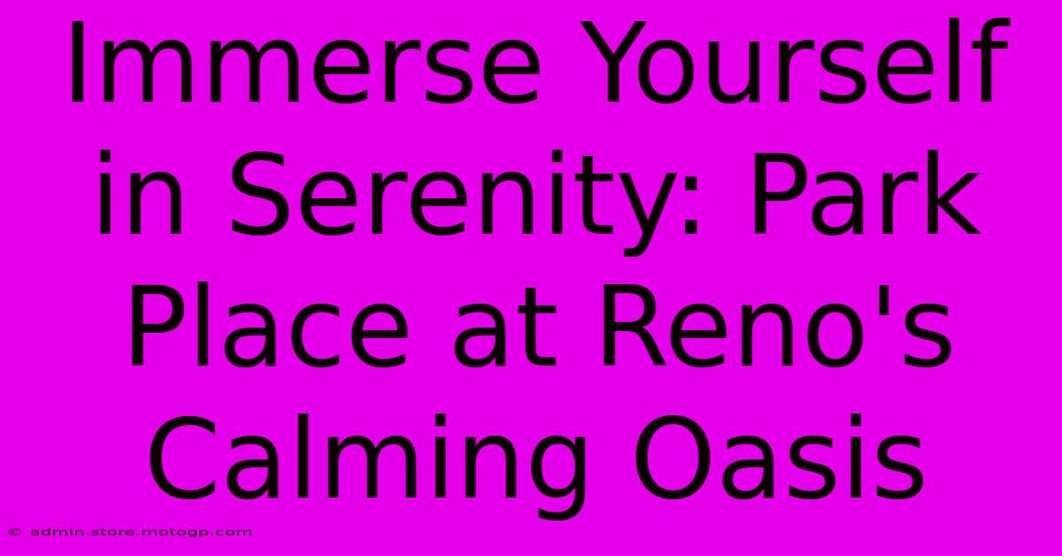 Immerse Yourself In Serenity: Park Place At Reno's Calming Oasis