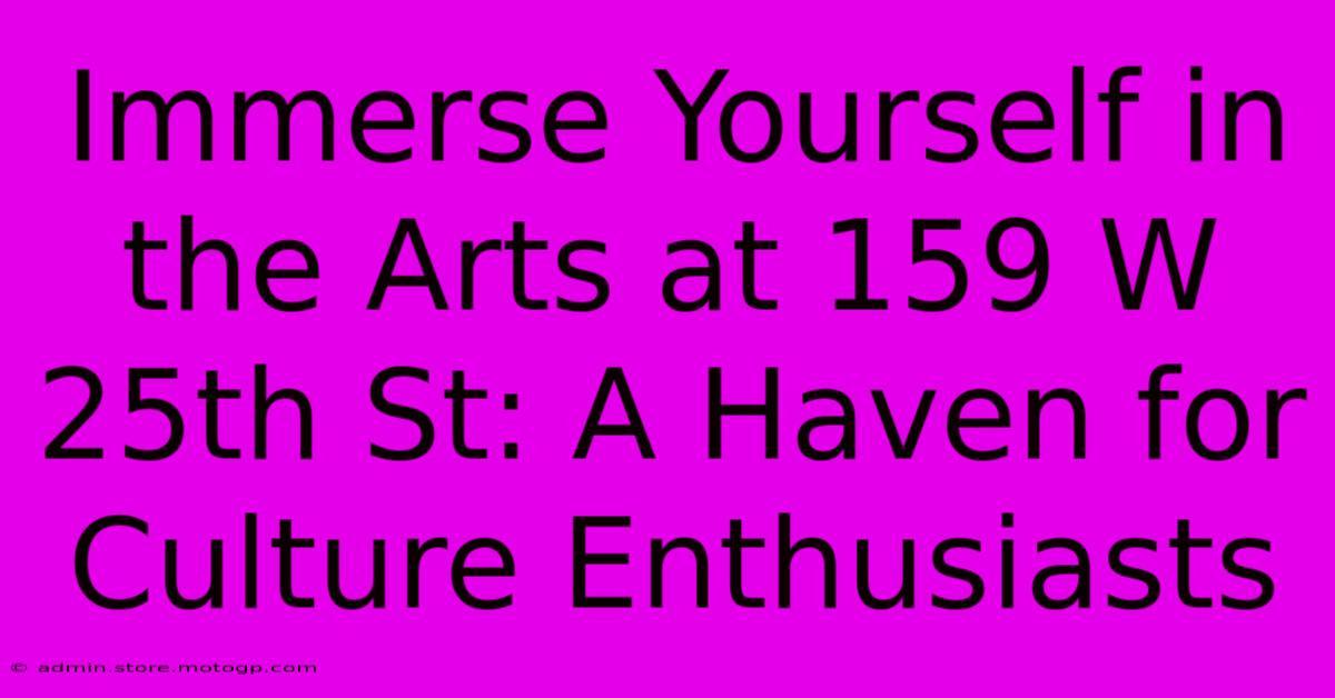 Immerse Yourself In The Arts At 159 W 25th St: A Haven For Culture Enthusiasts