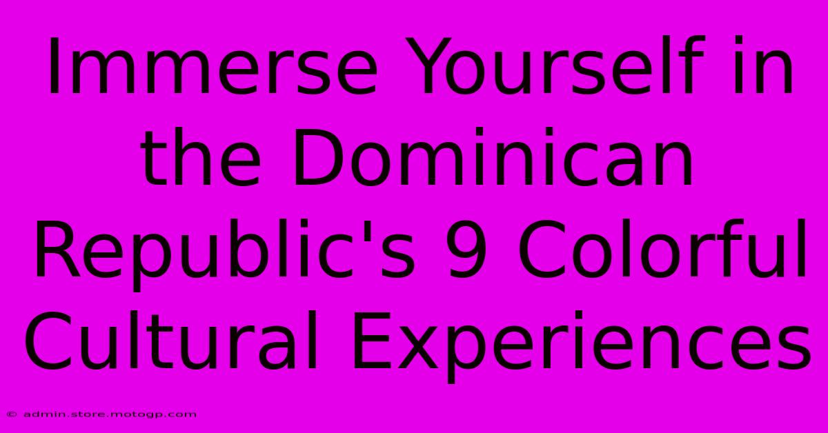 Immerse Yourself In The Dominican Republic's 9 Colorful Cultural Experiences