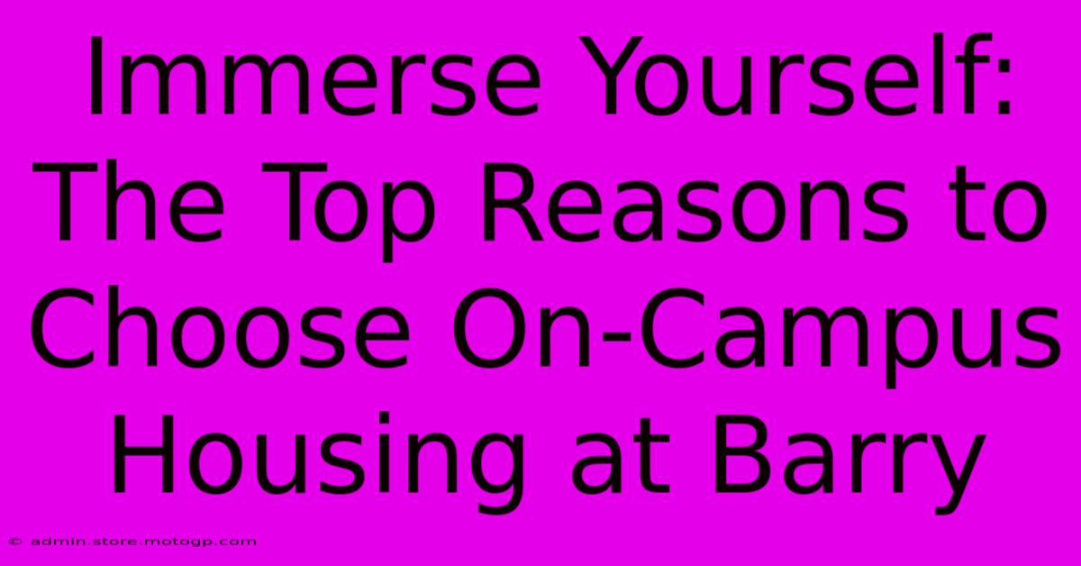 Immerse Yourself: The Top Reasons To Choose On-Campus Housing At Barry