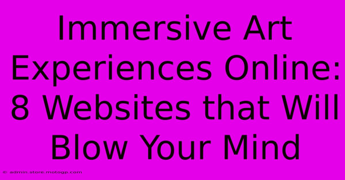 Immersive Art Experiences Online: 8 Websites That Will Blow Your Mind