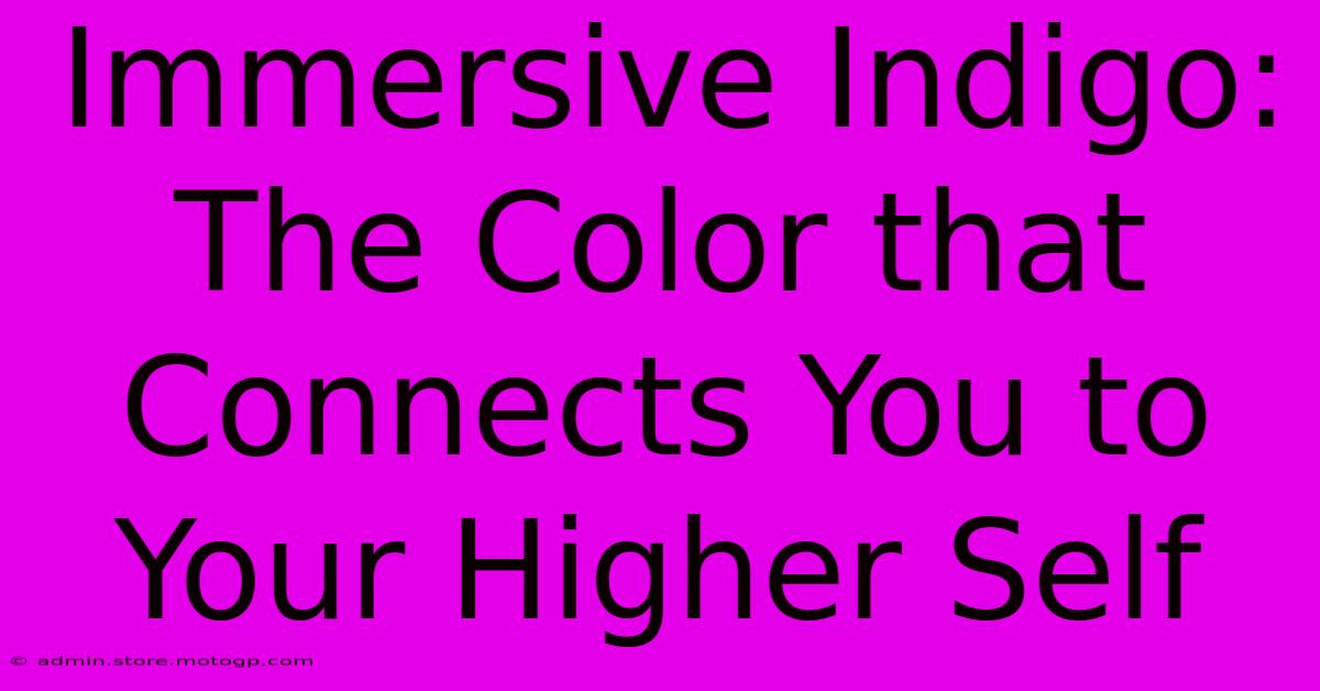 Immersive Indigo: The Color That Connects You To Your Higher Self