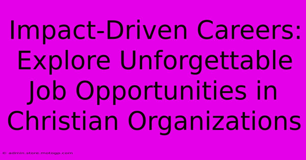 Impact-Driven Careers: Explore Unforgettable Job Opportunities In Christian Organizations