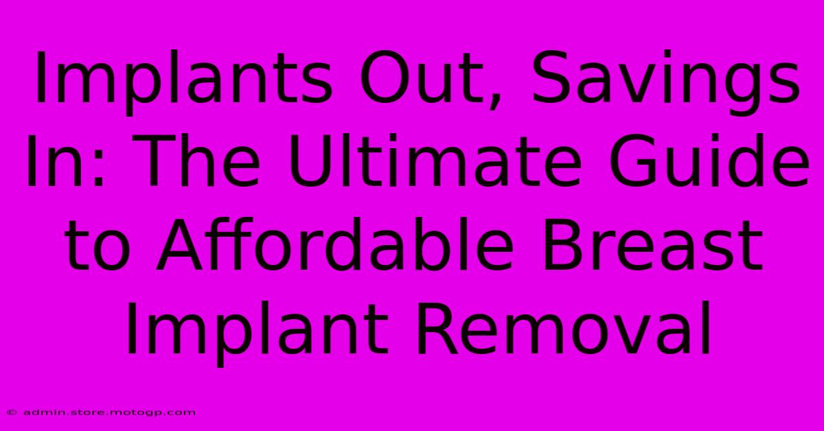 Implants Out, Savings In: The Ultimate Guide To Affordable Breast Implant Removal