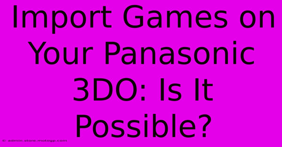 Import Games On Your Panasonic 3DO: Is It Possible?