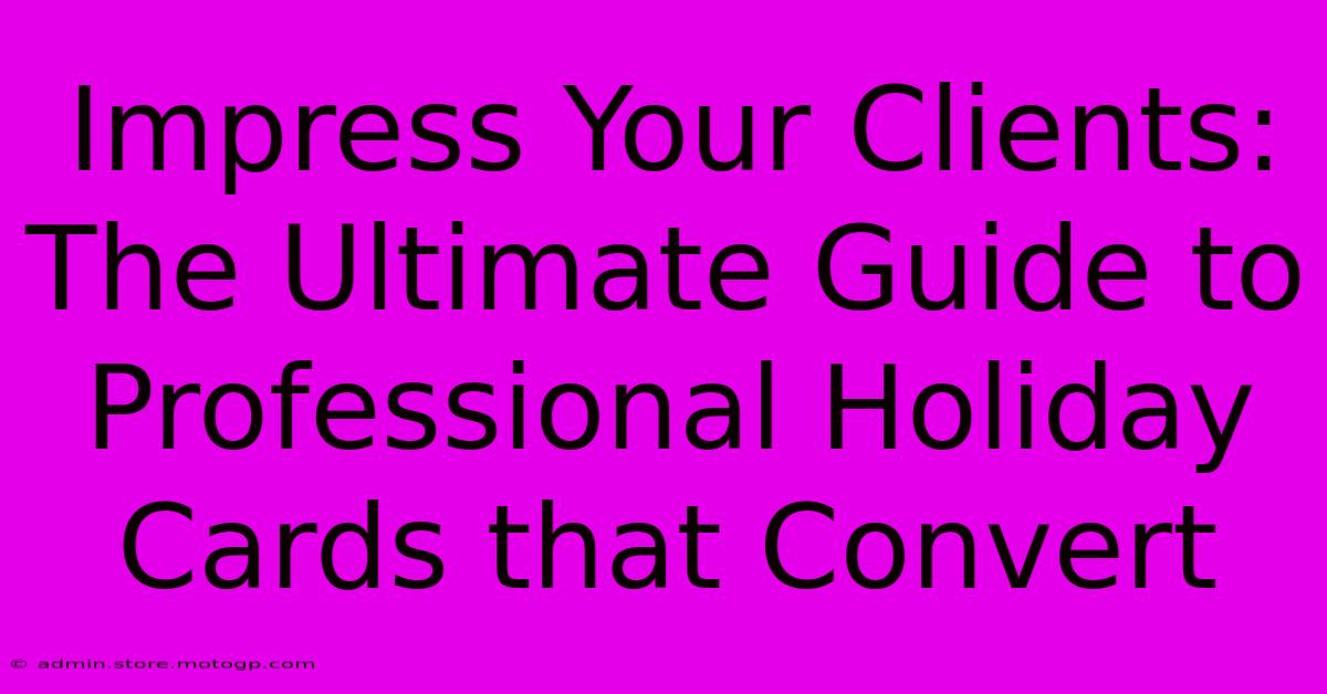 Impress Your Clients: The Ultimate Guide To Professional Holiday Cards That Convert