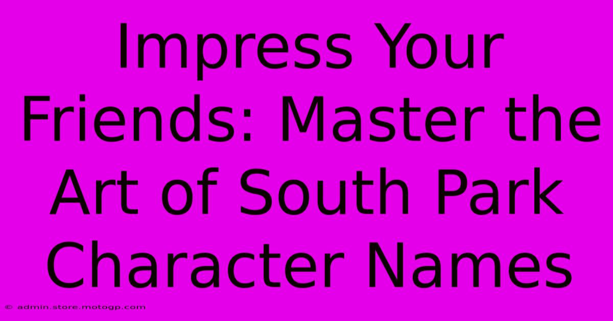 Impress Your Friends: Master The Art Of South Park Character Names