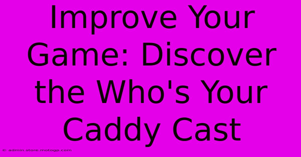 Improve Your Game: Discover The Who's Your Caddy Cast