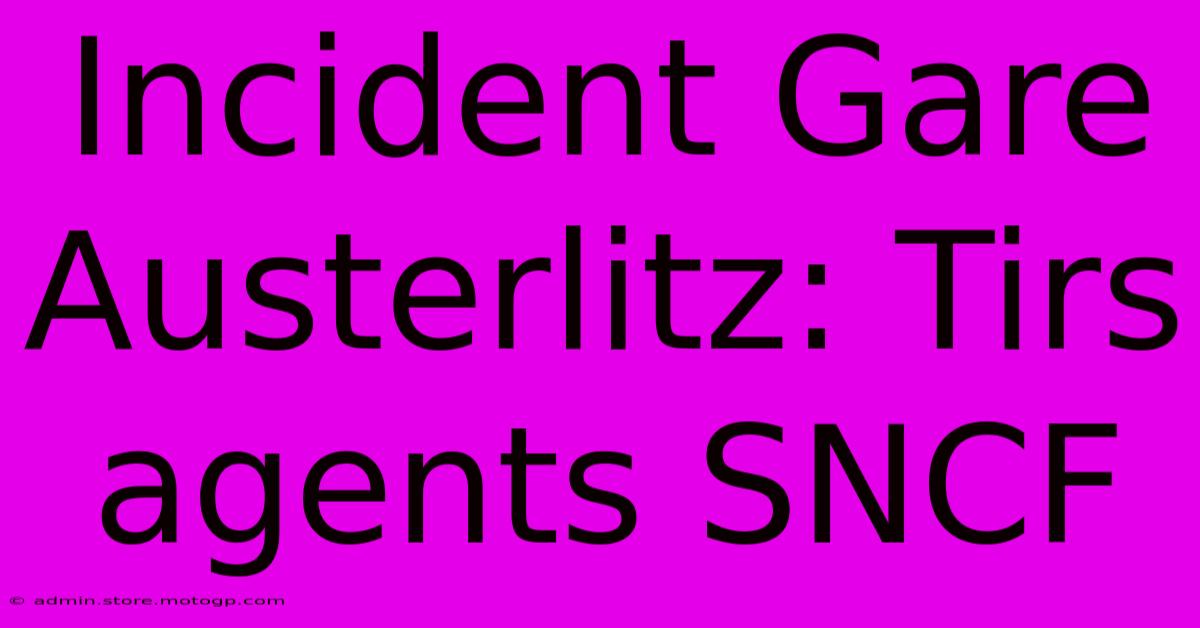 Incident Gare Austerlitz: Tirs Agents SNCF