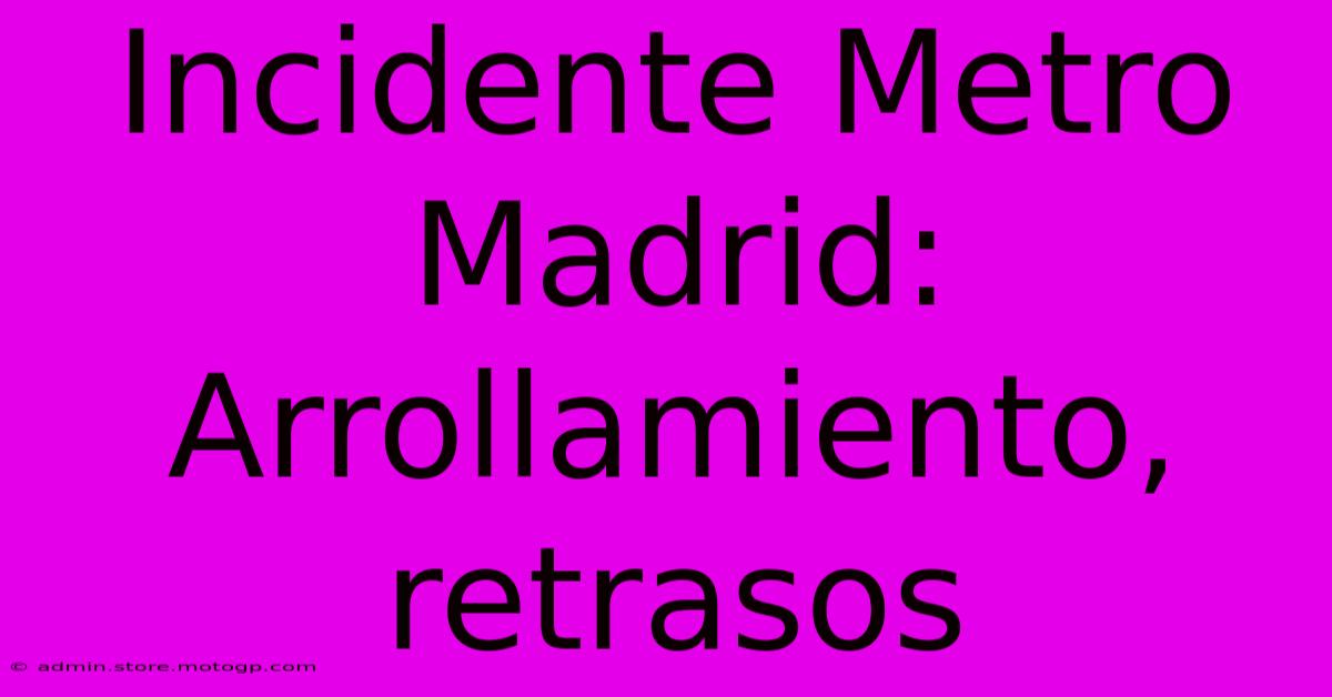 Incidente Metro Madrid: Arrollamiento, Retrasos