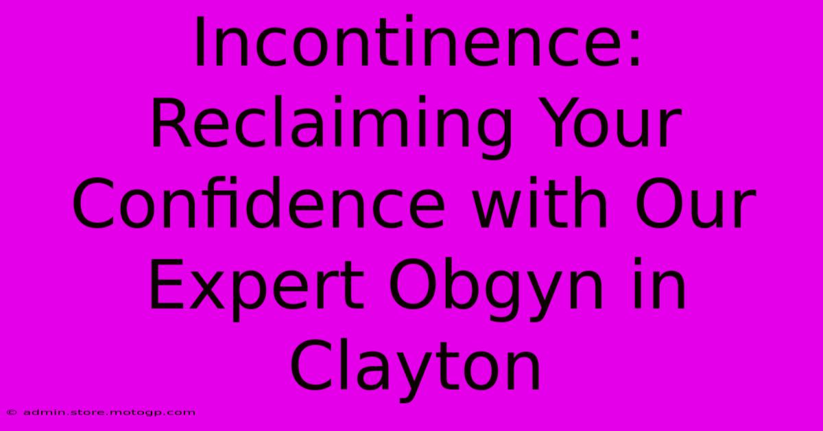 Incontinence: Reclaiming Your Confidence With Our Expert Obgyn In Clayton