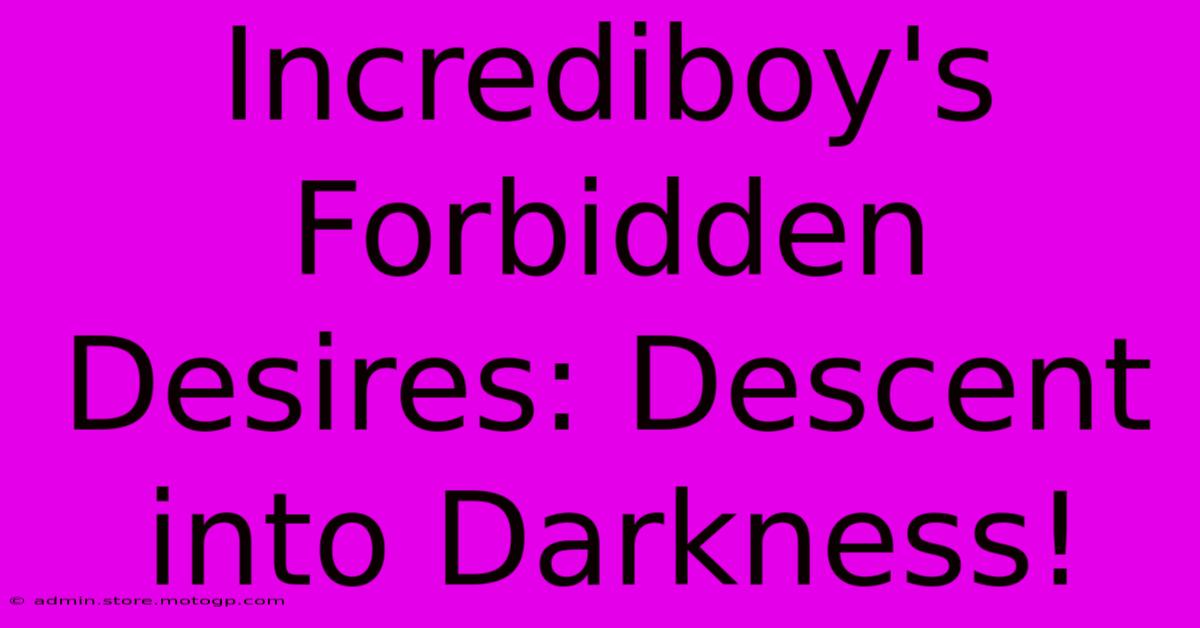 Incrediboy's Forbidden Desires: Descent Into Darkness!