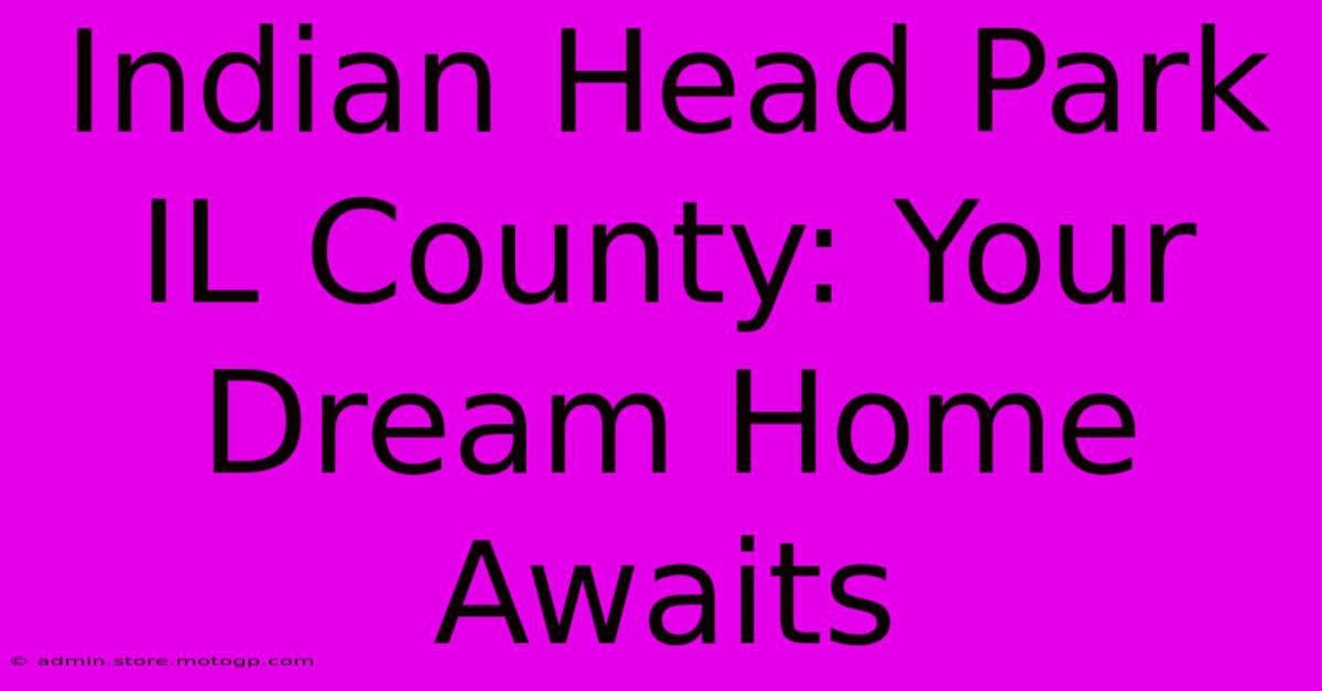 Indian Head Park IL County: Your Dream Home Awaits