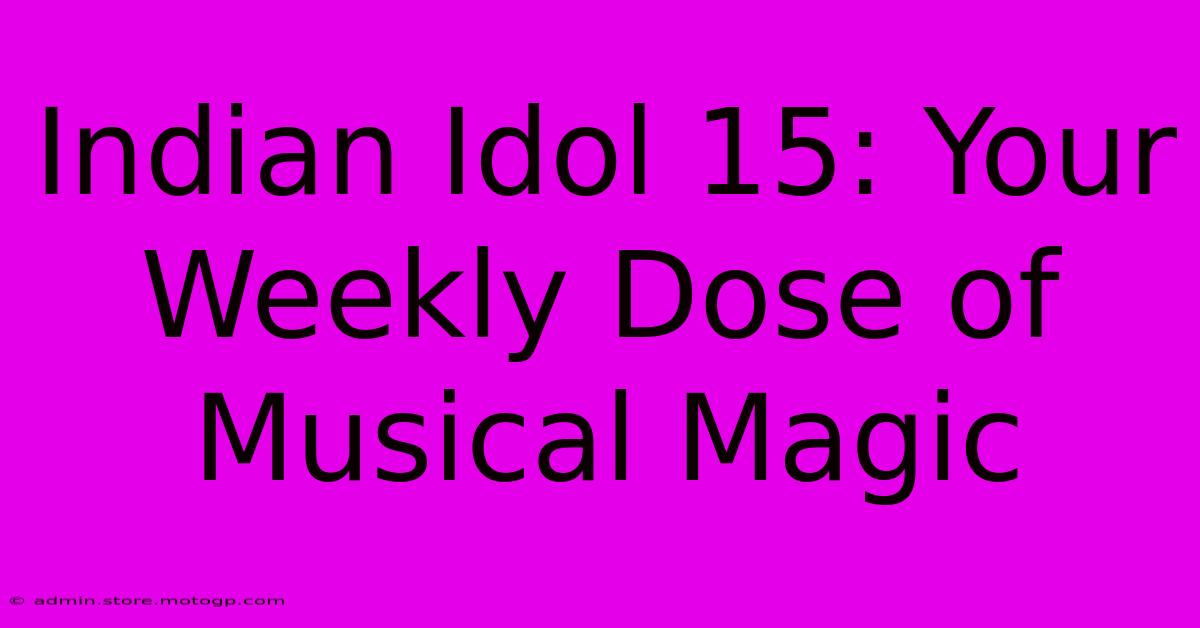 Indian Idol 15: Your Weekly Dose Of Musical Magic