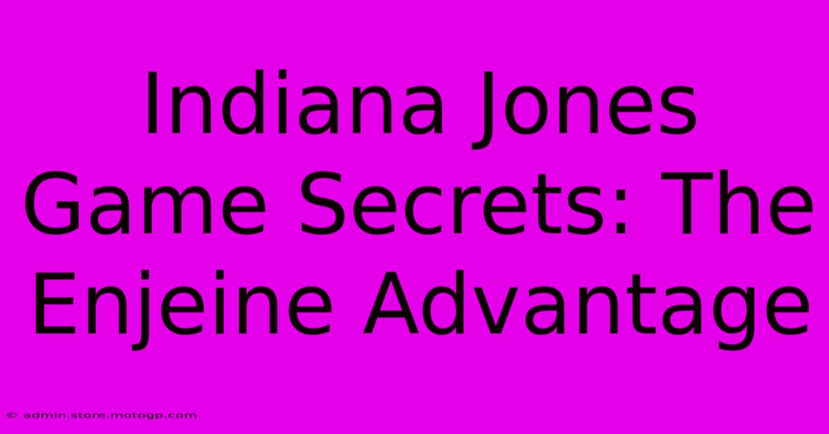 Indiana Jones Game Secrets: The Enjeine Advantage