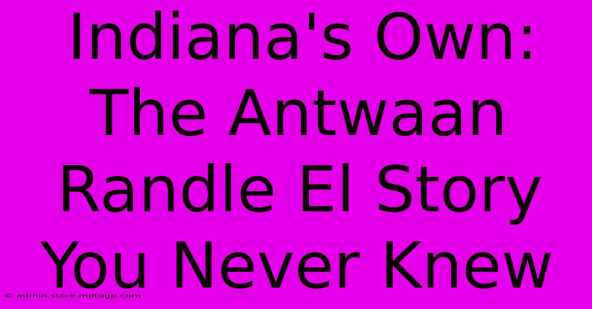 Indiana's Own: The Antwaan Randle El Story You Never Knew