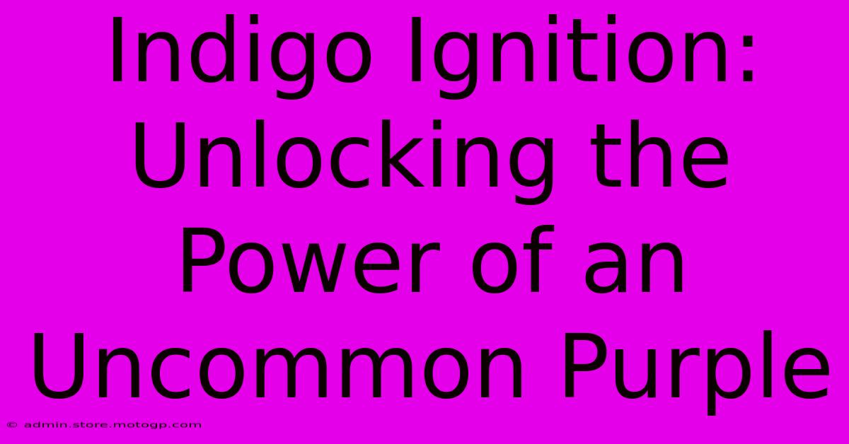 Indigo Ignition: Unlocking The Power Of An Uncommon Purple