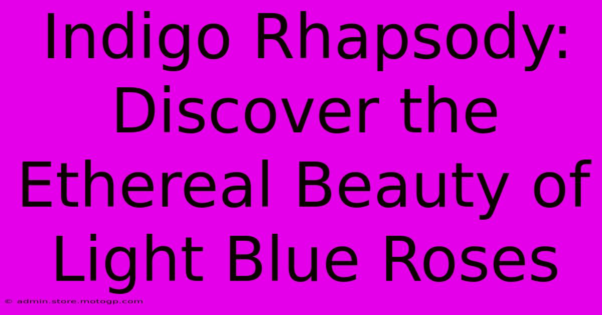 Indigo Rhapsody: Discover The Ethereal Beauty Of Light Blue Roses