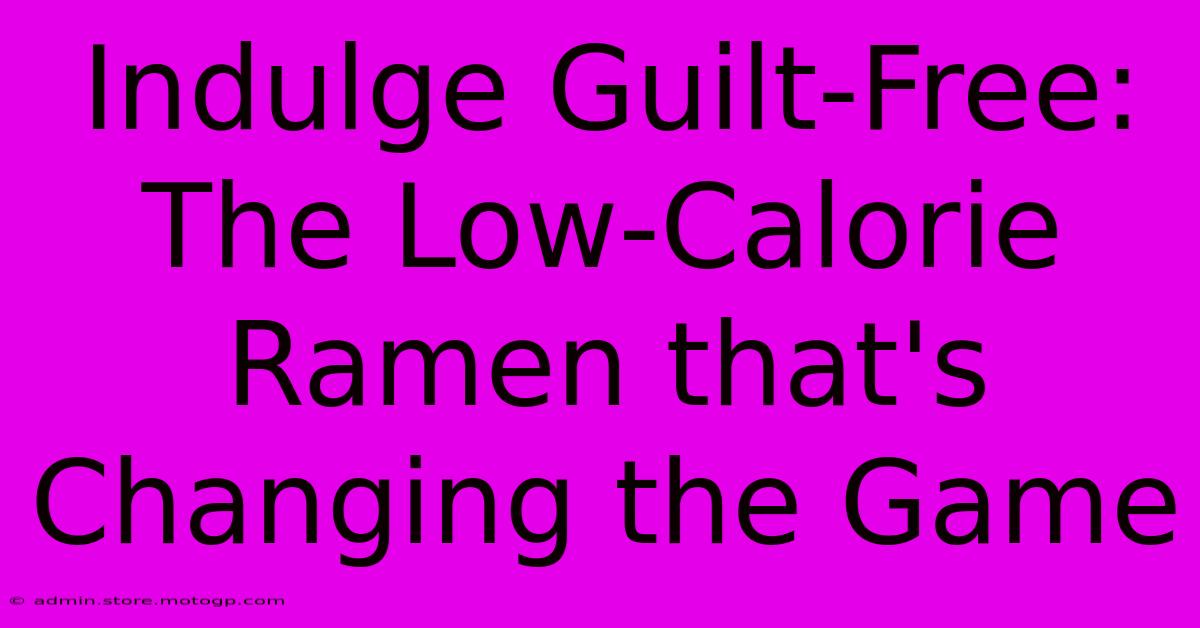 Indulge Guilt-Free: The Low-Calorie Ramen That's Changing The Game