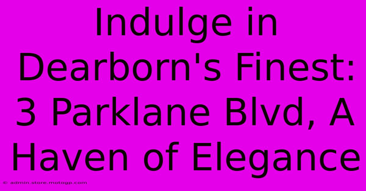 Indulge In Dearborn's Finest: 3 Parklane Blvd, A Haven Of Elegance