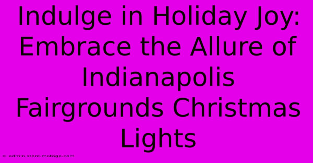 Indulge In Holiday Joy: Embrace The Allure Of Indianapolis Fairgrounds Christmas Lights