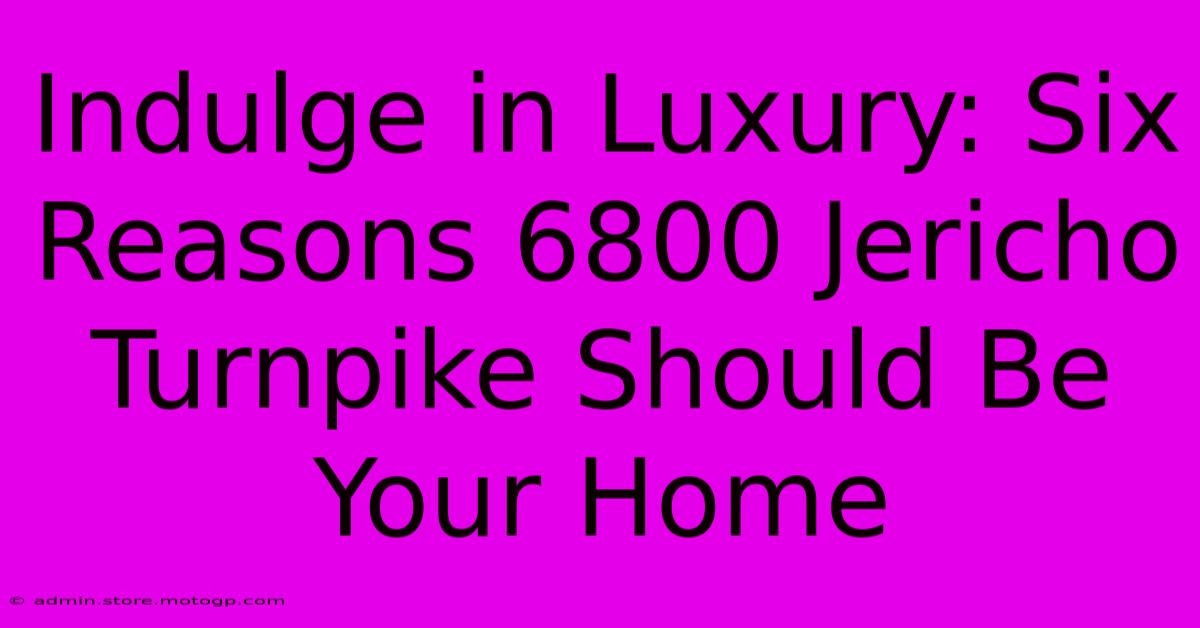 Indulge In Luxury: Six Reasons 6800 Jericho Turnpike Should Be Your Home