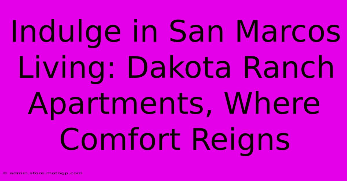 Indulge In San Marcos Living: Dakota Ranch Apartments, Where Comfort Reigns