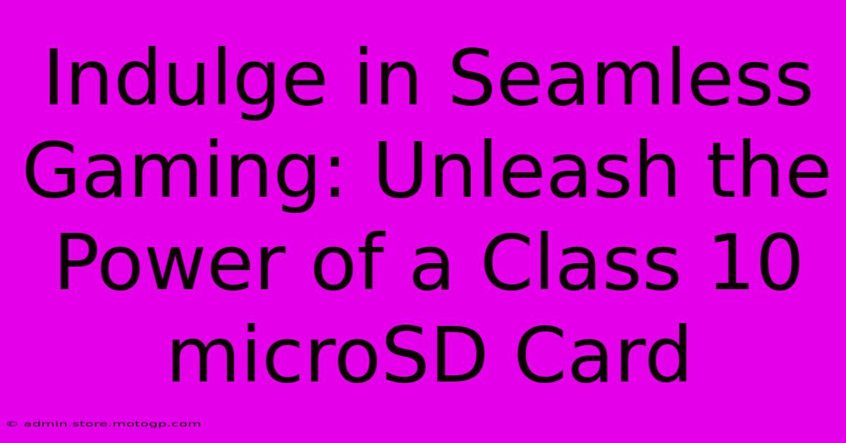 Indulge In Seamless Gaming: Unleash The Power Of A Class 10 MicroSD Card