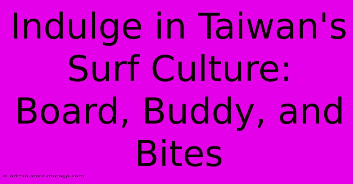 Indulge In Taiwan's Surf Culture: Board, Buddy, And Bites