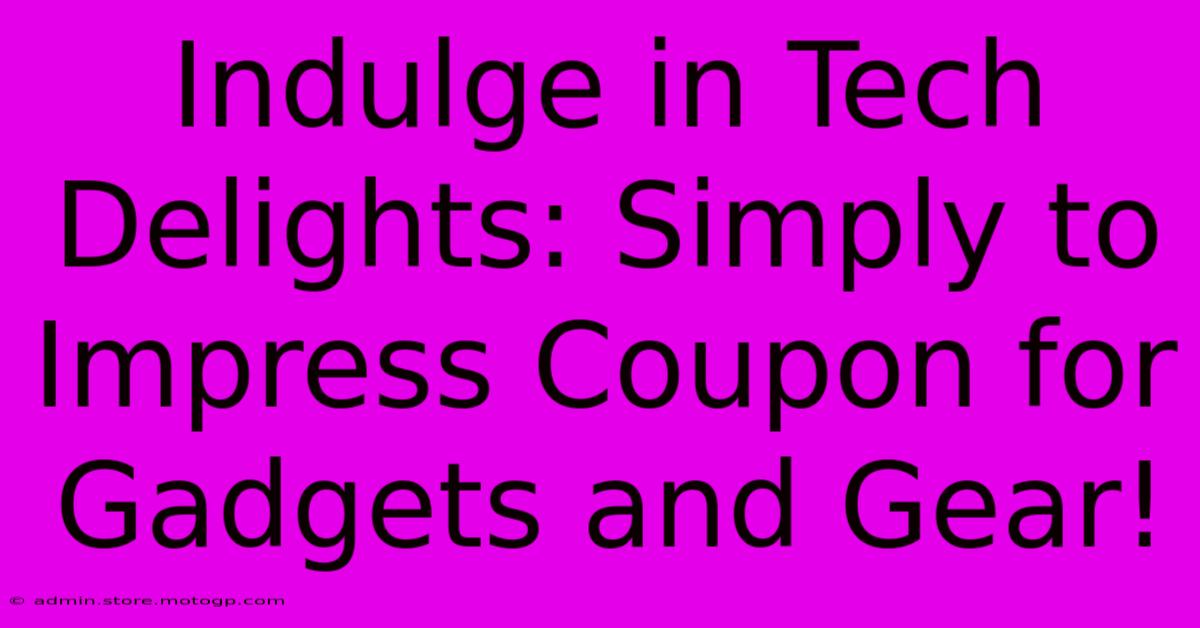 Indulge In Tech Delights: Simply To Impress Coupon For Gadgets And Gear!