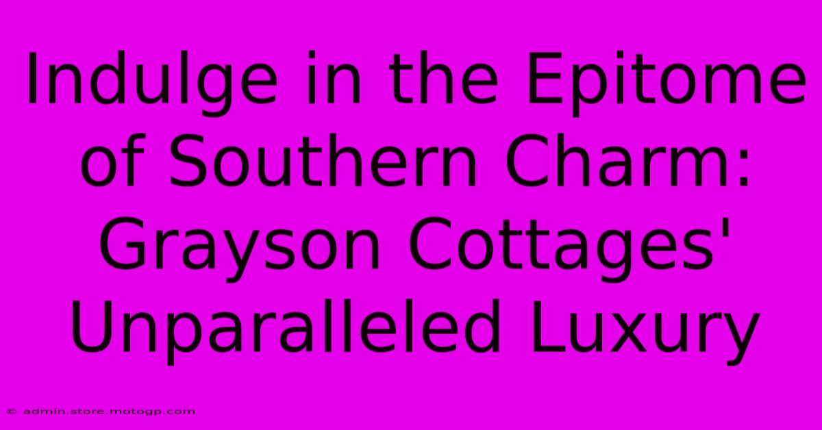 Indulge In The Epitome Of Southern Charm: Grayson Cottages' Unparalleled Luxury