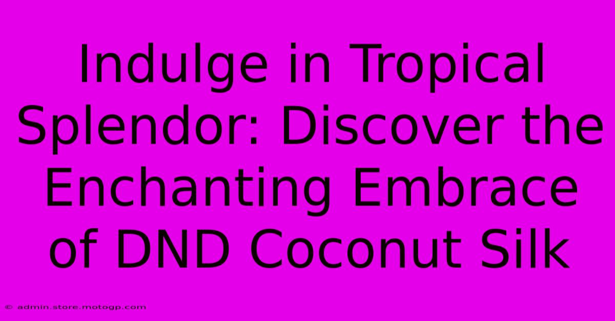 Indulge In Tropical Splendor: Discover The Enchanting Embrace Of DND Coconut Silk