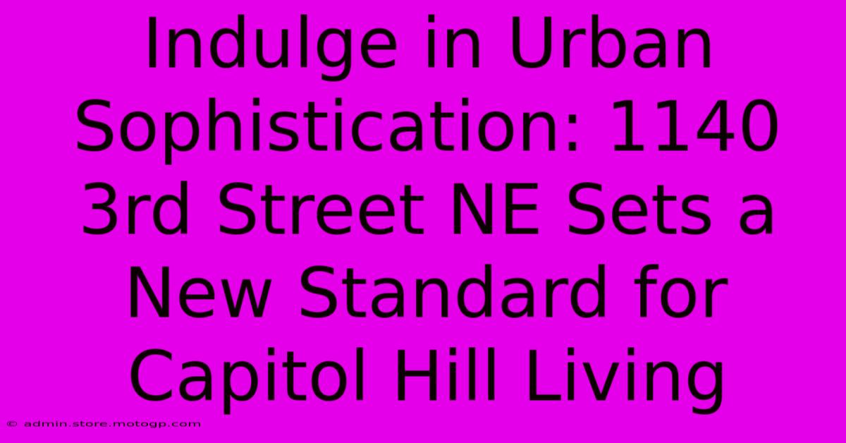 Indulge In Urban Sophistication: 1140 3rd Street NE Sets A New Standard For Capitol Hill Living