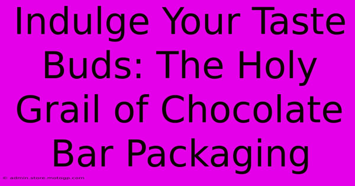 Indulge Your Taste Buds: The Holy Grail Of Chocolate Bar Packaging