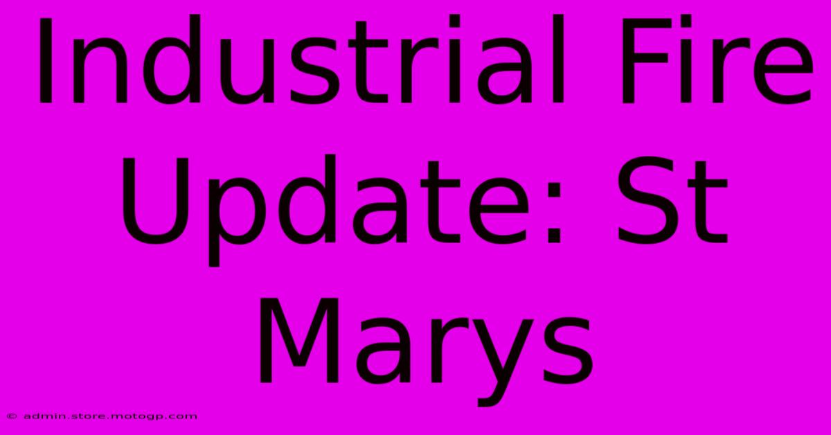 Industrial Fire Update: St Marys