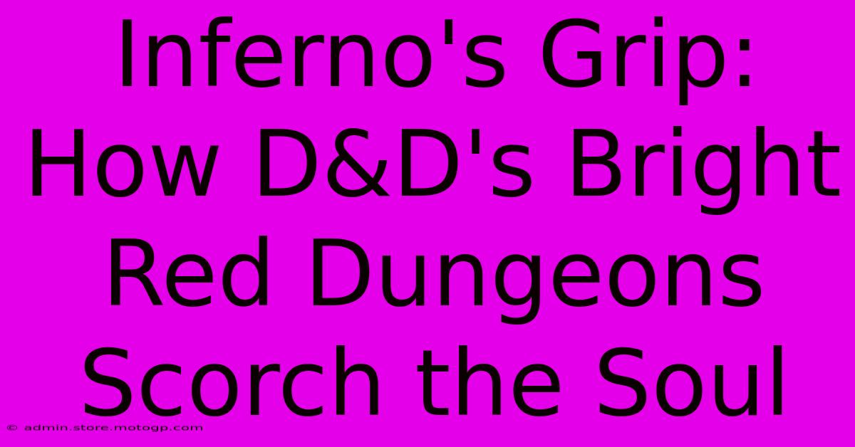 Inferno's Grip: How D&D's Bright Red Dungeons Scorch The Soul