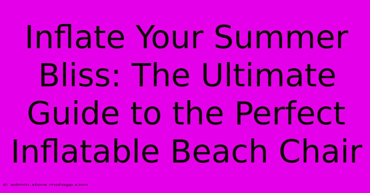 Inflate Your Summer Bliss: The Ultimate Guide To The Perfect Inflatable Beach Chair