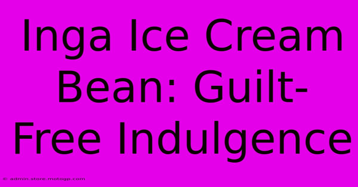 Inga Ice Cream Bean: Guilt-Free Indulgence