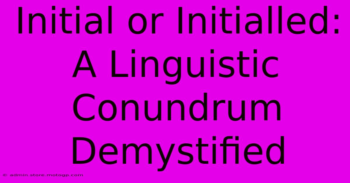 Initial Or Initialled: A Linguistic Conundrum Demystified