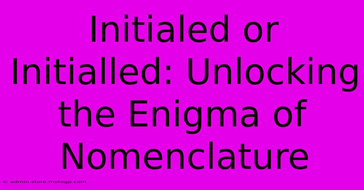 Initialed Or Initialled: Unlocking The Enigma Of Nomenclature