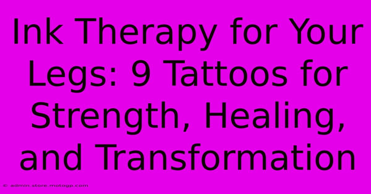 Ink Therapy For Your Legs: 9 Tattoos For Strength, Healing, And Transformation