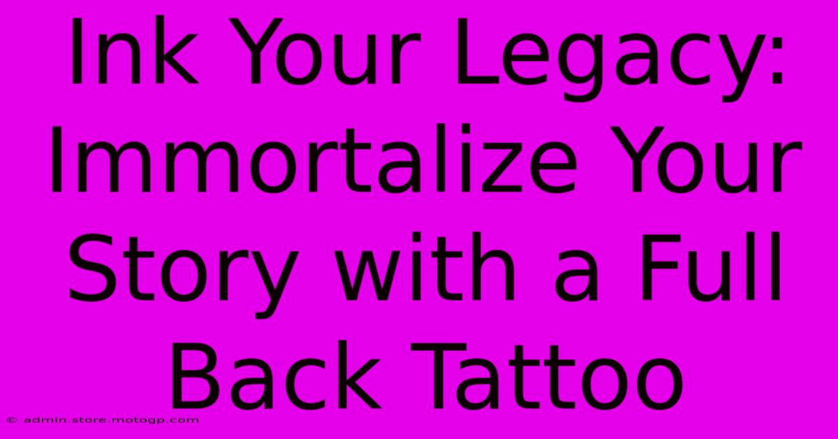 Ink Your Legacy: Immortalize Your Story With A Full Back Tattoo