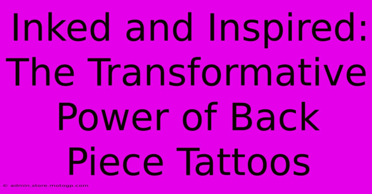 Inked And Inspired: The Transformative Power Of Back Piece Tattoos