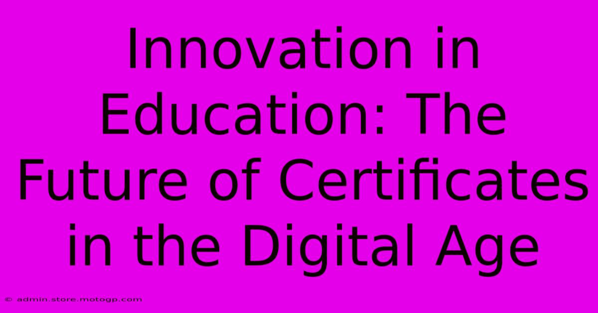 Innovation In Education: The Future Of Certificates In The Digital Age